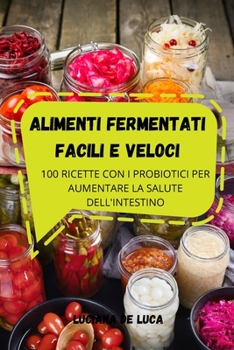 Paperback Alimenti Fermentati Facili E Veloci: 100 Ricette Con I Probiotici Per Aumentare La Salute Dell'intestino [Italian] Book
