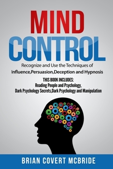 Paperback Mind Control: Recognize and Use the Techniques of Influence, Persuasion, Deception and Hypnosis THIS BOOK INCLUDES: Reading People a Book