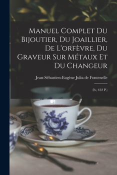 Paperback Manuel Complet Du Bijoutier, Du Joaillier, De L'orfèvre, Du Graveur Sur Métaux Et Du Changeur: (iv, 432 P.) [French] Book