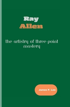 Paperback Ray Allen: The Artistry of Three-Point Mastery Book