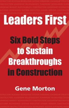 Hardcover Leaders First: Six Bold Steps to Sustain Breakthroughs in Construction Book