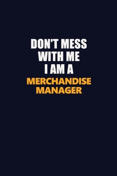 Don't Mess With Me I Am A Merchandise Manager: Career journal, notebook and writing journal for encouraging men, women and kids. A framework for building your career.