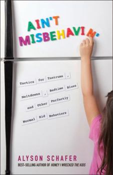 Paperback Ain't Misbehavin': Tactics for Tantrums, Meltdowns, Bedtime Blues and Other Perfectly Normal Kid Behaviors Book