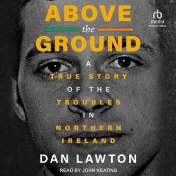 ABOVE THE GROUND: A True Story of The Troubles in Northern Ireland