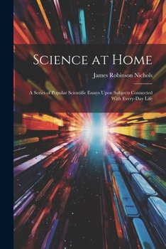 Paperback Science at Home: A Series of Popular Scientific Essays Upon Subjects Connected With Every-Day Life Book