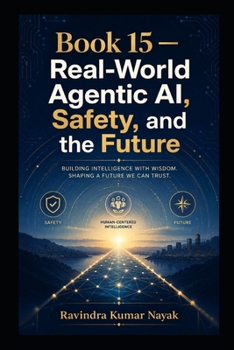 Book 15 — Real-World Agentic AI, Safety, and the Future (The AI Mathematics Ladder Building Intelligence from First Principles)