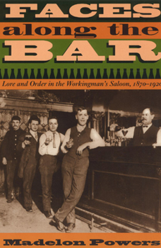 Faces along the Bar: Lore and Order in the Workingman's Saloon, 1870-1920 (Historical Studies of Urban America) - Book  of the Historical Studies of Urban America