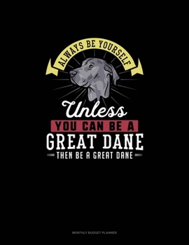 Paperback Always Be Yourself Unless You Can Be A Great Dane Then Be A Great Dane: Monthly Budget Planner Book