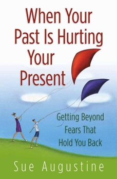 Paperback When Your Past Is Hurting Your Present: Getting Beyond Fears That Hold You Back Book