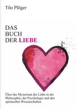 Paperback Das Buch der Liebe: Das Buch der Liebe Über das Mysterium der Liebe in der Philosophie, der Psychologie und den spirituellen Wissenschaften [German] Book