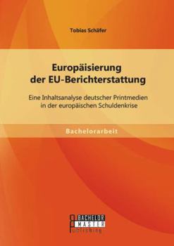Paperback Europäisierung der EU-Berichterstattung: Eine Inhaltsanalyse deutscher Printmedien in der europäischen Schuldenkrise [German] Book
