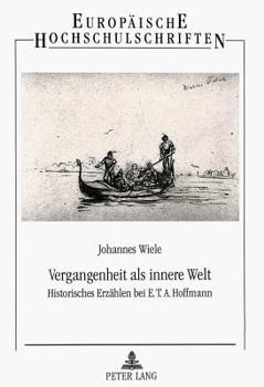 Vergangenheit ALS Innere Welt: Historisches Erzaehlen Bei E.T.A. Hoffmann