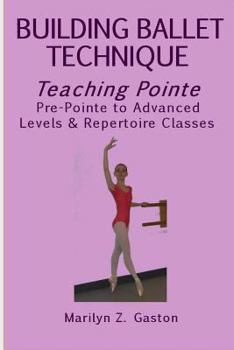 Paperback Building Ballet Technique, Teaching Pointe: Pre-Pointe to Advanced Levels & Repertoire Classes Book