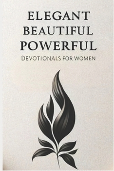 Elegant Beautiful Powerful: Devotionals For Women