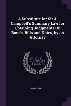 Paperback A Substitute for Sir J. Campbell's Summary Law for Obtaining Judgments On Bonds, Bills and Notes, by an Attorney Book