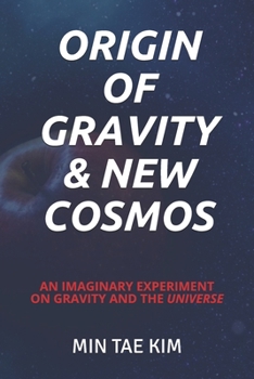 Paperback Origin of Gravity & New Cosmos: An imaginary experiment on gravity and the universe Book