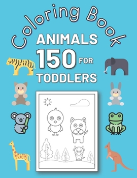 Paperback 150 Animals Coloring Book For Toddlers: Animals for Toddler Coloring Book, Coloring Pages of Animals for Little Kids Age 2-4, 4-8, Boys, Girls, Presch Book