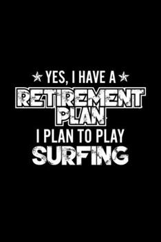 Paperback Yes, I Have A Retirement Plan I Plan To Play Surfing: Lined Journal, 120 Pages, 6x9 Sizes, Gift For Surfing Lover Retired Grandpa Funny Surfing Sports Book