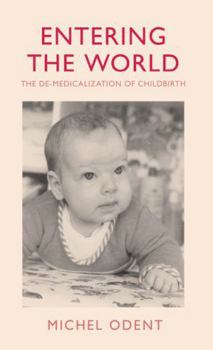 Paperback Entering the World: The De-Medicalization of Childbirth Book
