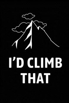 I'd Climb That: Blank Lined Journal (Notebook, Diary) Gift for Hiking Lovers (120 pages, Lined, 6x9) Funny Hike Mountains Camping Gift Journal Notebook