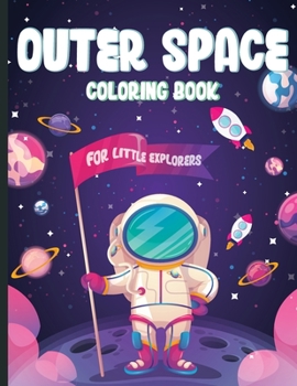 Outer Space Coloring Book for Kids: Ages 4-6, 6-8, 8-10, 10-12 Amazing Outer Space Coloring Pages for Preschoolers, Little Kids and Teens Color ... Things from Cosmos