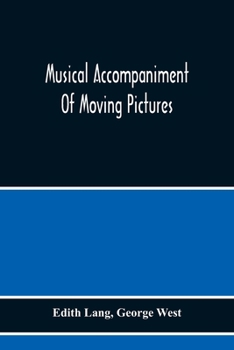 Paperback Musical Accompaniment Of Moving Pictures A Practical Manual For Pianists And Organists And An Exposition Of The Principles Underlying The Musical Inte Book