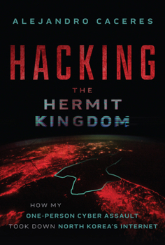Hardcover Hacking the Hermit Kingdom: Inside the Cyber Assault That Took Down North Korea's Internet Book