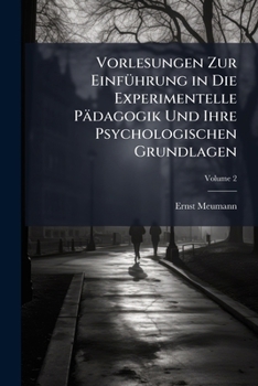 Vorlesungen Zur Einführung in Die Experimentelle Pädagogik Und Ihre Psychologischen Grundlagen, Volume 2