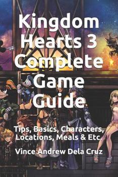 Paperback Kingdom Hearts 3 Complete Game Guide: Tips, Basics, Characters, Locations, Meals & Etc. Book