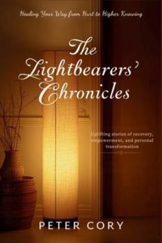 Paperback THE LIGHTBEARERS’ CHRONICLES: Healing Your Way from Hurt to Higher Knowing Book