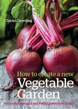Hardcover How to Create a New Vegetable Garden: Producing a Beautiful and Fruitful Garden from Scratch /]ccharles Dowding Book