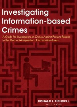 Paperback Investigating Information-Based Crimes: A Guide for Investigators on Crimes Against Persons Related to the Theft or Manipulation of Information Assets Book