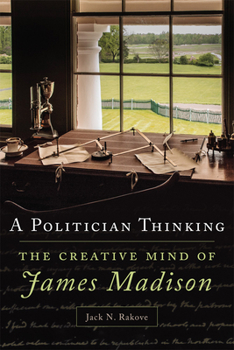 Hardcover A Politician Thinking: The Creative Mind of James Madison Book