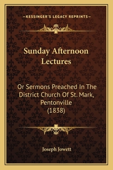 Sunday Afternoon Lectures: Or Sermons Preached In The District Church Of St. Mark, Pentonville
