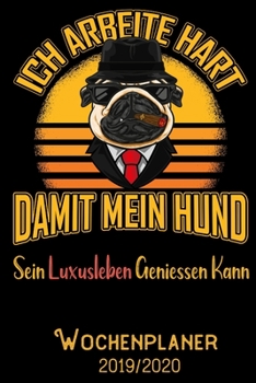 Ich arbeite hart damit mein Hund sein Luxusleben geniessen kann - Wochenplaner 2019 - 2020: DIN A5 Kalender / Terminplaner / Wochenplaner 2019 / 2020 ... - Jede Woche auf 2 Seiten (German Edition)