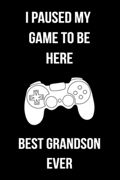 I Paused My Game To Be Here Best Grandson Ever: Blank Lined Gaming Notebook For Video Game Lovers Grandson