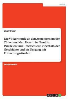 Die V�lkermorde an den Armeniern im der T�rkei und den Herero in Namibia. Parallelen und Unterschiede innerhalb der Geschichte und im Umgang mit Erinnerungsritualen