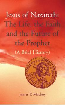 Paperback Jesus of Nazareth: The Life, the Faith and the Future of the Prophet (a Brief History) Book