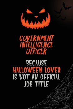 Paperback Government Intelligence Officer Because Halloween Lover Is Not An Official Job Title: 6x9 120 Pages Halloween Special Pumpkin Jack O'Lantern Blank Lin Book