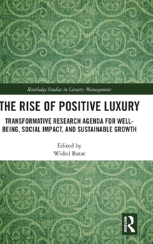 Hardcover The Rise of Positive Luxury: Transformative Research Agenda for Well-being, Social Impact, and Sustainable Growth Book