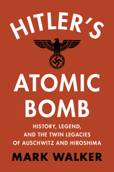 Hardcover Hitler's Atomic Bomb: History, Legend, and the Twin Legacies of Auschwitz and Hiroshima Book