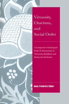 Hardcover Virtuosity, Charisma and Social Order: A Comparative Sociological Study of Monasticism in Theravada Buddhism and Medieval Catholicism Book