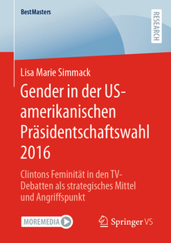 Paperback Gender in Der Us-Amerikanischen Präsidentschaftswahl 2016: Clintons Feminität in Den Tv-Debatten ALS Strategisches Mittel Und Angriffspunkt [German] Book