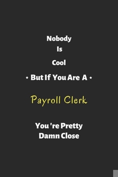 Paperback Nobody is cool but if you are a Payroll Clerk you're pretty damn close: Payroll Clerk notebook, perfect gift for Payroll Clerk Book