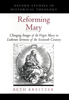 Reforming Mary: Changing Images of the Virgin Mary in Lutheran Sermons of the Sixteenth Century - Book  of the Oxford Studies in Historical Theology