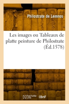 Paperback Les images ou Tableaux de platte peinture de Philostrate [French] Book