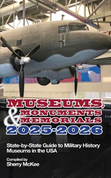 Museums, Monuments & Memorials 2025-2026 : State-By-State Guide to Military History Museums in the USA