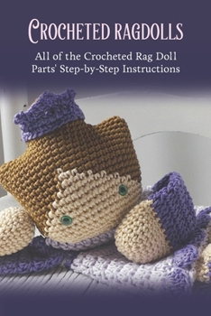 Paperback Crocheted ragdolls: All of the Crocheted Rag Doll Parts' Step-by-Step Instructions Book