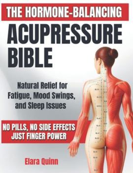 The Hormone-Balancing Acupressure Bible: Natural Relief for Fatigue, Mood Swings, and Sleep Issues - No Pills, No Side Effects, Just Finger Power