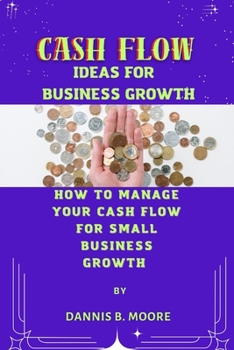 Paperback Cash Flow Ideas for Business Growth: How to Manage Your Cash Flow For Small Business Growth Book